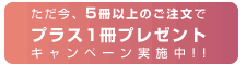 ただ今、5冊以上のご注文でプラス1冊プレゼントキャンペーン実施中!!